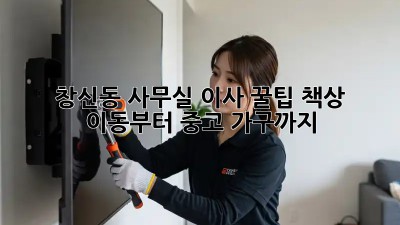 창신동 사무실 이사 꿀팁🍯: 책상 이동부터 중고 가구까지!