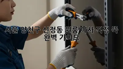 서울 양천구 신정동 원룸 이사, 걱정 뚝! 완벽 가이드